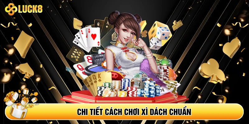 Chi tiết cách chơi xì dách chuẩn